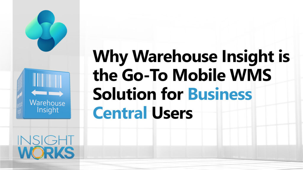 Why Warehouse Insight is the Go-To Mobile WMS Solution for Dynamics 365 Business Central Users