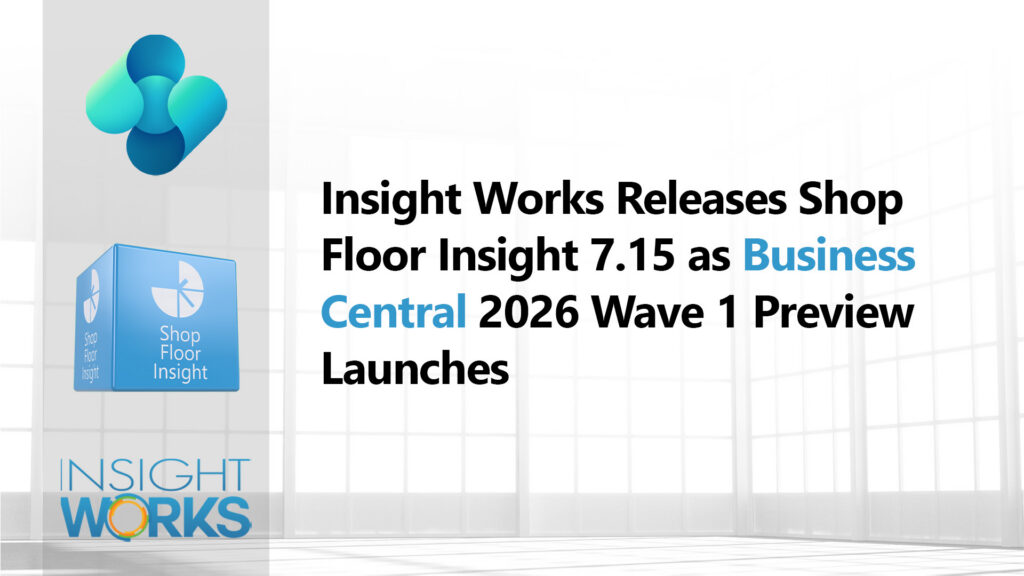 Insight Works Releases Shop Floor Insight 7.15 as Business Central 2026 Wave 1 Preview Launches