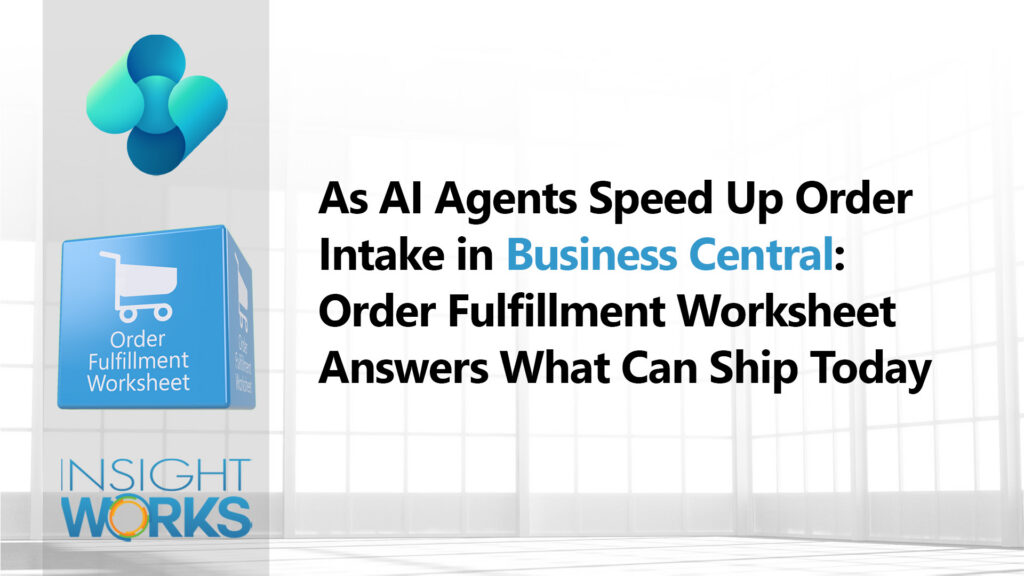 As AI Agents Speed Up Order Intake in Business Central, Order Fulfillment Worksheet Answers What Can Ship Today