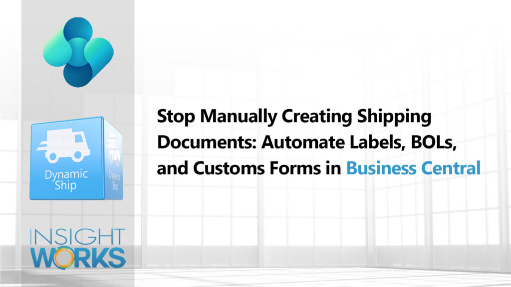 Stop Manually Creating Shipping Documents Automate Labels, BOLs, and Customs Forms in Business Central