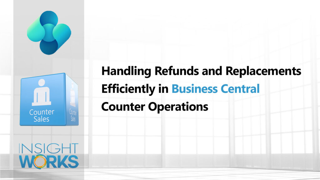 Handling Refunds and Replacements Efficiently in Business Central Counter Operations