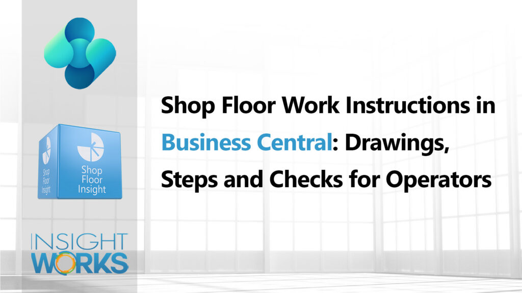 Shop Floor Work Instructions in Business Central: Drawings, Steps and Checks for Operators
